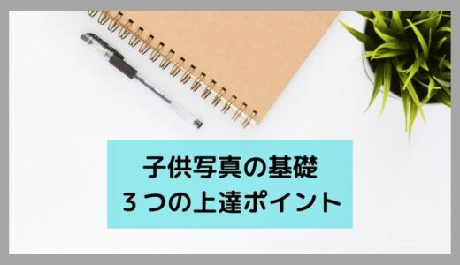 子供写真を上手く撮る方法！上手に撮るための３つのポイント