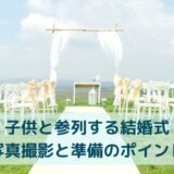 子供と参列する結婚式写真撮影と準備のポイント