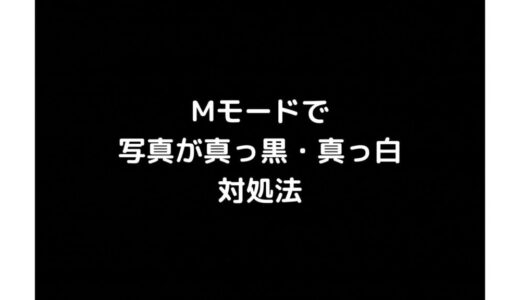 解決！マニュアルモード撮影で真っ黒真っ白になる対処法